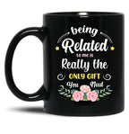 Being Related To Me Is Really The Only Gift You Need - Funny Christmas Gift Black Coffee Mug