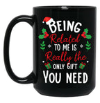 Being Related To Me Is Really The Only Gift You Need Funny Christmas Gift Black Coffee Mug