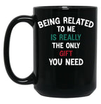 Being Related To Me Is Really The Only Gift You Need Funny Christmas Gift Black Coffee Mug