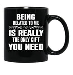 Being Related To Me Is Really The Only Gift You Need-Funny Sayings Black Coffee Mug - Black