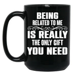 Being Related To Me Is Really The Only Gift You Need-Funny Sayings Black Coffee Mug