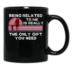 Being Related To Me Is Really The Only Gift You Need (2) Black Coffee Mug - Black
