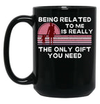 Being Related To Me Is Really The Only Gift You Need (2) Black Coffee Mug