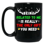 Being Related To Me Is Really The Only Gift You Need (3) Black Coffee Mug