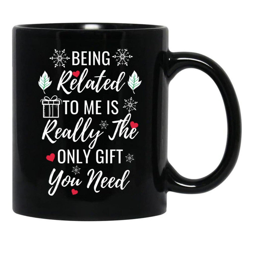 Being Related To Me Is Really The Only Gift You Need (4) Black Coffee Mug - Black