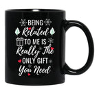Being Related To Me Is Really The Only Gift You Need (4) Black Coffee Mug - Black