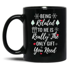 Being Related To Me Is Really The Only Gift You Need (4) Black Coffee Mug