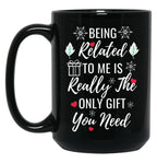 Being Related To Me Is Really The Only Gift You Need (4) Black Coffee Mug
