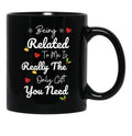 Being Related To Me Is Really The Only Gift You Need (5) Black Coffee Mug - Black