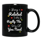 Being Related To Me Is Really The Only Gift You Need (5) Black Coffee Mug - Black
