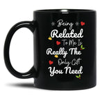 Being Related To Me Is Really The Only Gift You Need (5) Black Coffee Mug