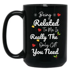 Being Related To Me Is Really The Only Gift You Need (5) Black Coffee Mug