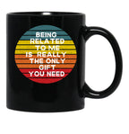 Being Related To Me Is Really The Only Gift You Need (7) Black Coffee Mug - Black