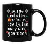 Being Related To Me Is Really The Only Gift You Need Black Coffee Mug, Gift Coffee Mug - Black