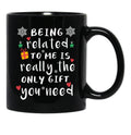 Being Related To Me Is Really The Only Gift You Need Black Coffee Mug, Gift Coffee Mug - Black