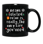 Being Related To Me Is Really The Only Gift You Need Black Coffee Mug, Gift Coffee Mug - Black