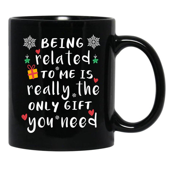 Being Related To Me Is Really The Only Gift You Need Black Coffee Mug, Gift Coffee Mug - Black