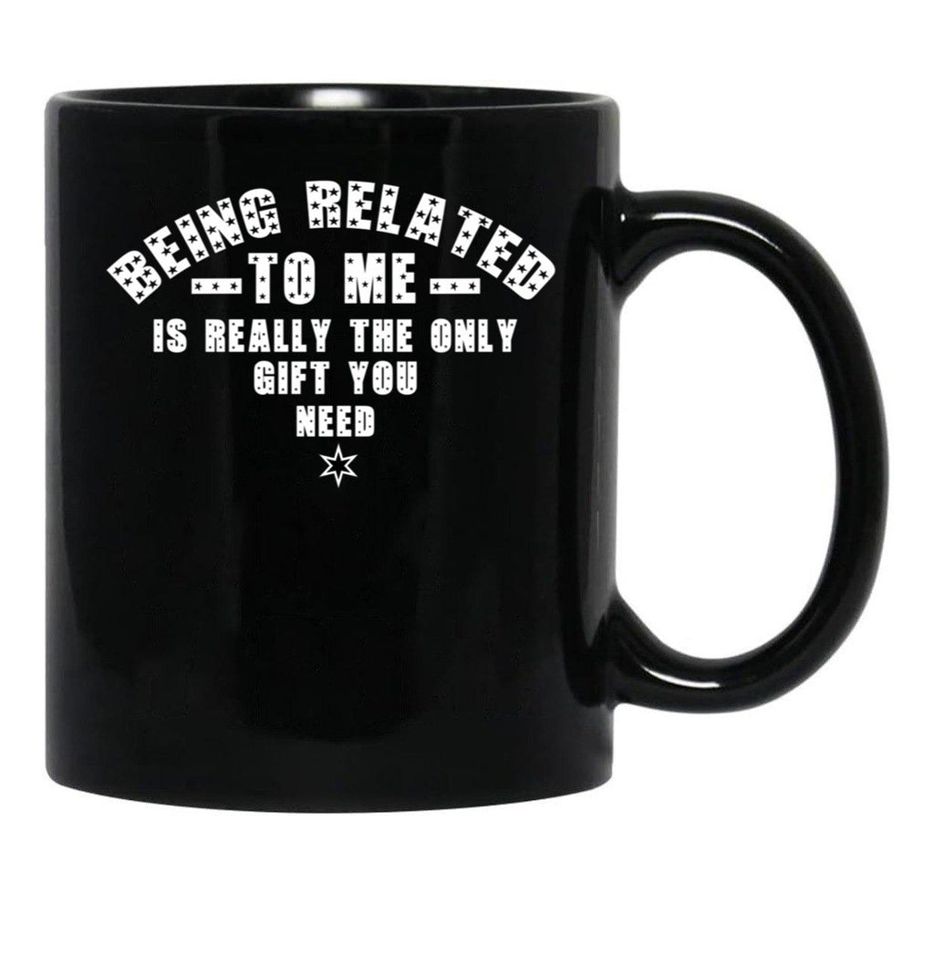 Being Related To Me Is Really The Only Gift You Need Black Coffee Mug - Black