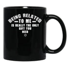Being Related To Me Is Really The Only Gift You Need Black Coffee Mug - Black