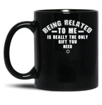 Being Related To Me Is Really The Only Gift You Need Black Coffee Mug