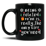 Being Related To Me Is Really The Only Gift You Need Black Coffee Mug, Gift Coffee Mug - Black
