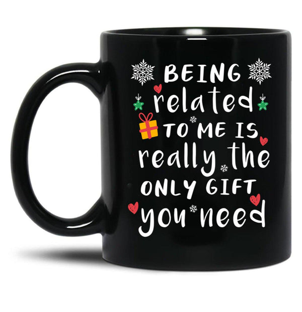 Being Related To Me Is Really The Only Gift You Need Black Coffee Mug, Gift Coffee Mug - Black