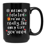 Being Related To Me Is Really The Only Gift You Need Black Coffee Mug, Gift Coffee Mug