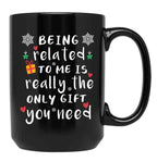 Being Related To Me Is Really The Only Gift You Need Black Coffee Mug, Gift Coffee Mug