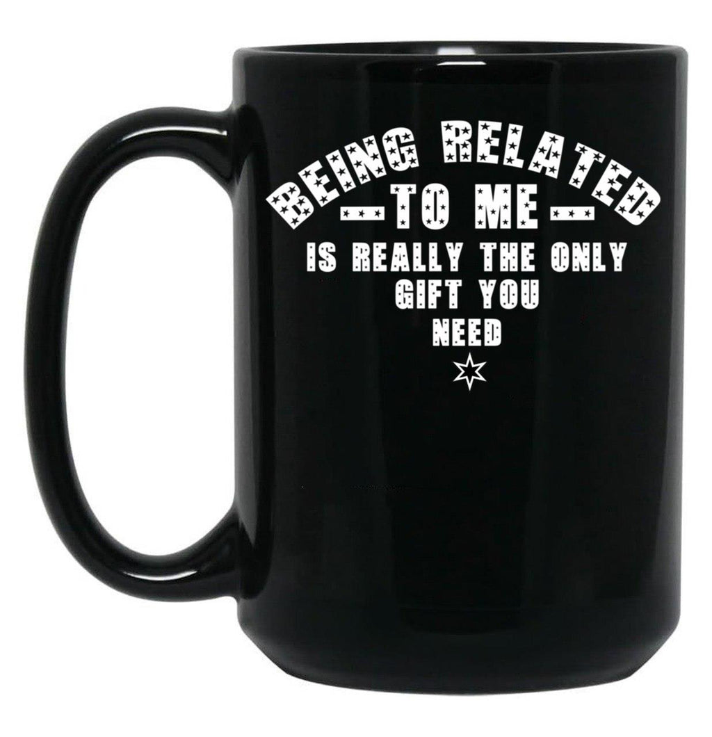 Being Related To Me Is Really The Only Gift You Need Black Coffee Mug