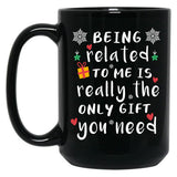 Being Related To Me Is Really The Only Gift You Need Black Coffee Mug, Gift Coffee Mug