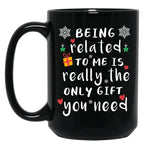 Being Related To Me Is Really The Only Gift You Need Black Coffee Mug, Gift Coffee Mug