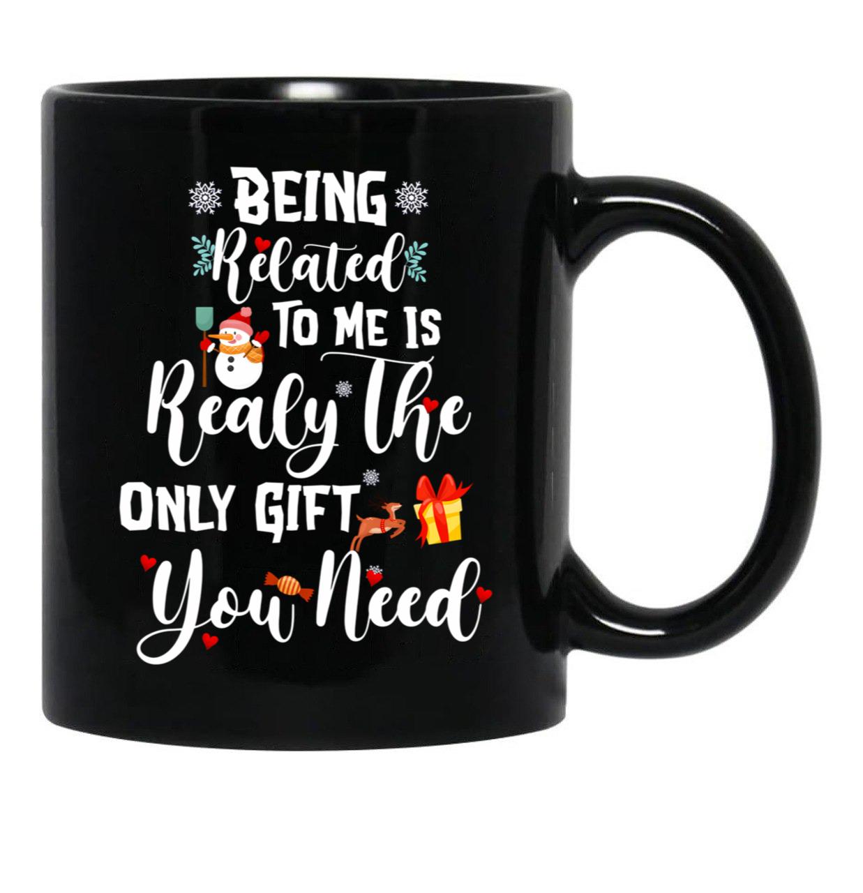 Being Related To Me Is Realy The Only Gift You Need Black Coffee Mug - Black