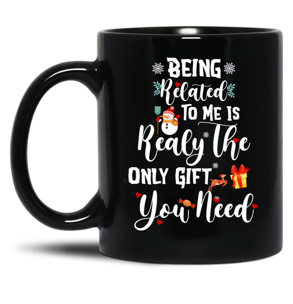Being Related To Me Is Realy The Only Gift You Need Black Coffee Mug