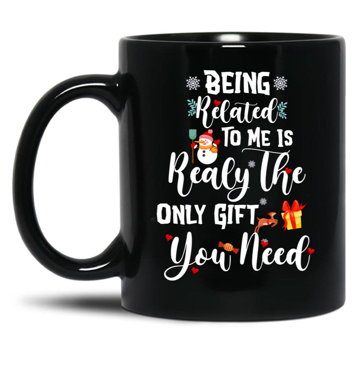 Being Related To Me Is Realy The Only Gift You Need Black Coffee Mug