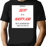 Being Sexy Is A Nasty Job T-Shirt for Men & Women, T-Shirts Graphic Tee - Black