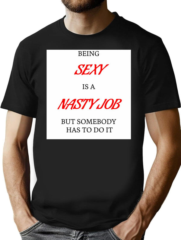 Being Sexy Is A Nasty Job T-Shirt for Men & Women, T-Shirts Graphic Tee - Black