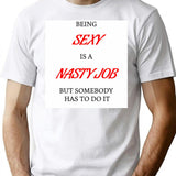 Being Sexy Is A Nasty Job T-Shirt for Men & Women, T-Shirts Graphic Tee - White