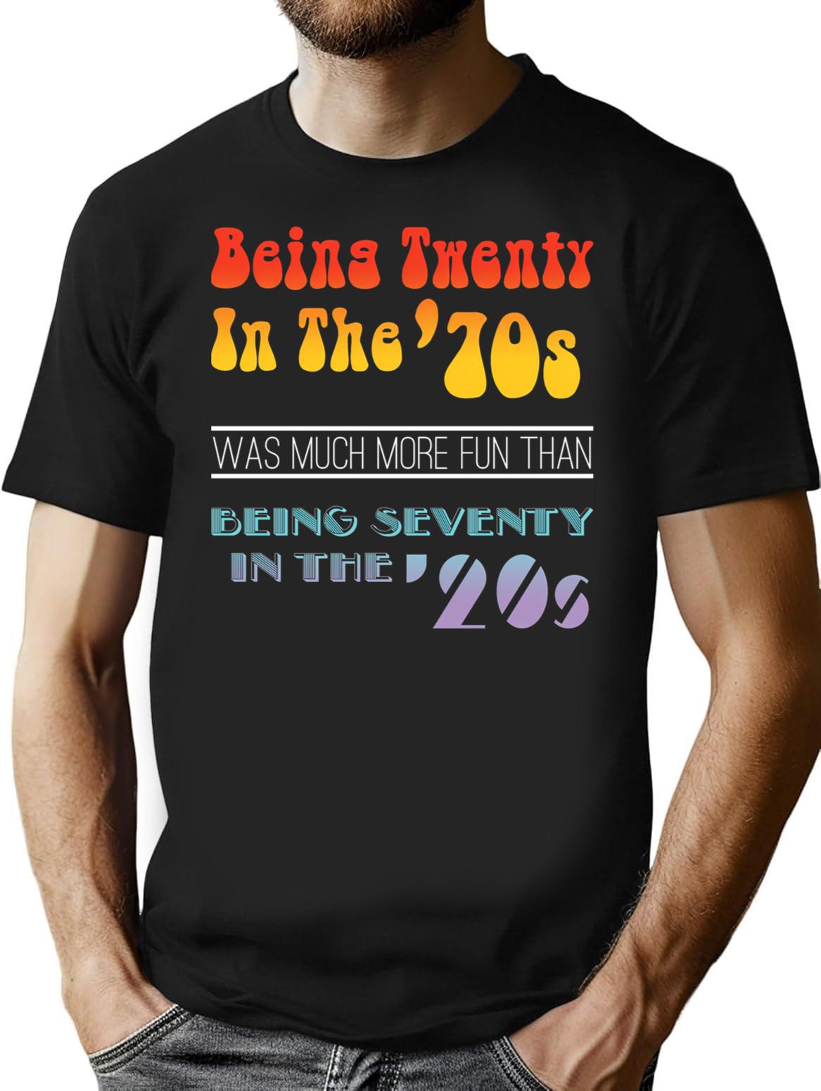 Being Twenty In The '70S Was Much More Fun Than Being Seventy In The '20S - Funny Boomer Design T-Shirt for Men & Women, T-Shirts Graphic Tee - Black