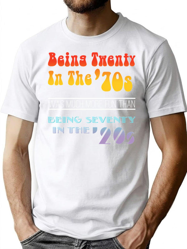 Being Twenty In The '70S Was Much More Fun Than Being Seventy In The '20S - Funny Boomer Design T-Shirt for Men & Women, T-Shirts Graphic Tee - White