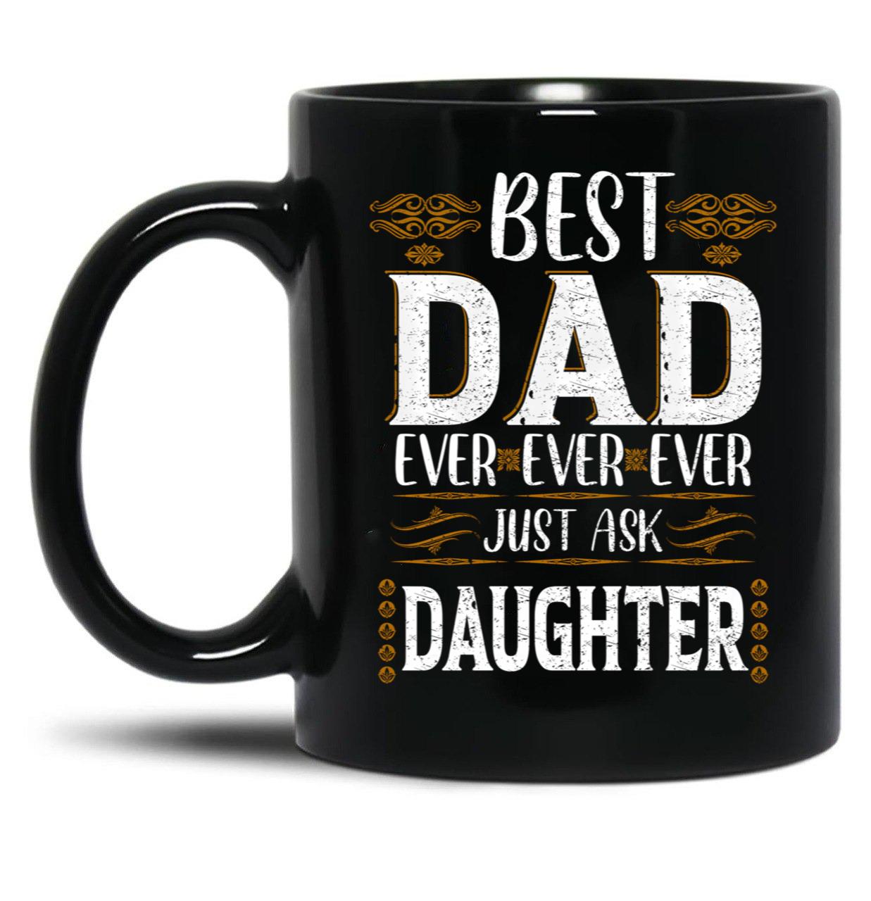 Best Dad Ever Just Ask Daughter Black Coffee Mug
