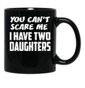 Best Dad Ever You Cant Scare Me I Have Two Daughters Cool Dad Ever Becaues Of All Those Times I Said Yes When Mom Said No Vacation Inspiration Joy Mood Black Coffee Mug - Black