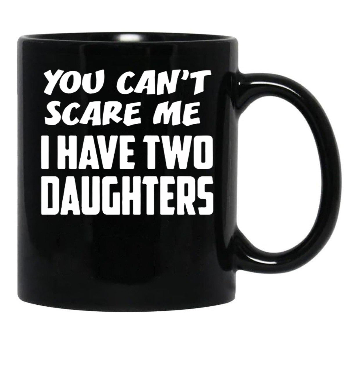 Best Dad Ever You Cant Scare Me I Have Two Daughters Cool Dad Ever Becaues Of All Those Times I Said Yes When Mom Said No Vacation Inspiration Joy Mood Black Coffee Mug - Black