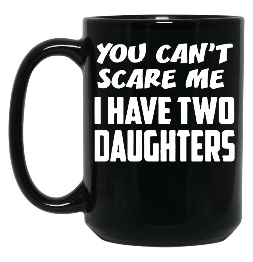 Best Dad Ever You Cant Scare Me I Have Two Daughters Cool Dad Ever Becaues Of All Those Times I Said Yes When Mom Said No Vacation Inspiration Joy Mood Black Coffee Mug