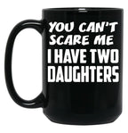 Best Dad Ever You Cant Scare Me I Have Two Daughters Cool Dad Ever Becaues Of All Those Times I Said Yes When Mom Said No Vacation Inspiration Joy Mood Black Coffee Mug