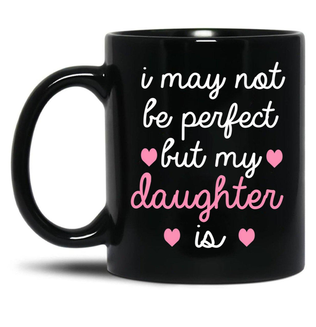Best Gift For Daughter I May Not Be Perfect But My Daughter Is Black Coffee Mug