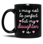 Best Gift For Daughter I May Not Be Perfect But My Daughter Is Black Coffee Mug