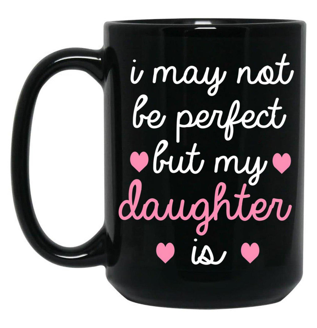 Best Gift For Daughter I May Not Be Perfect But My Daughter Is Black Coffee Mug