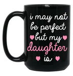 Best Gift For Daughter I May Not Be Perfect But My Daughter Is Black Coffee Mug