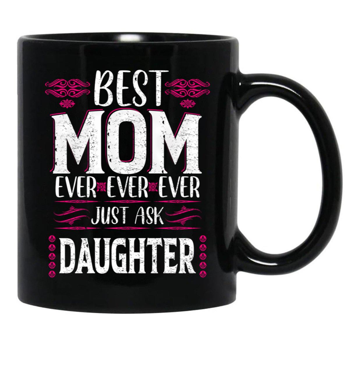 Best Mom Ever Just Ask Daughter Black Coffee Mug - Black