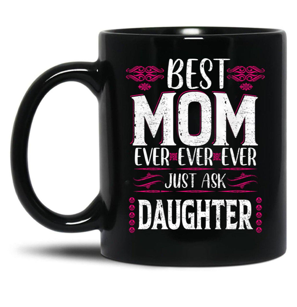 Best Mom Ever Just Ask Daughter Black Coffee Mug